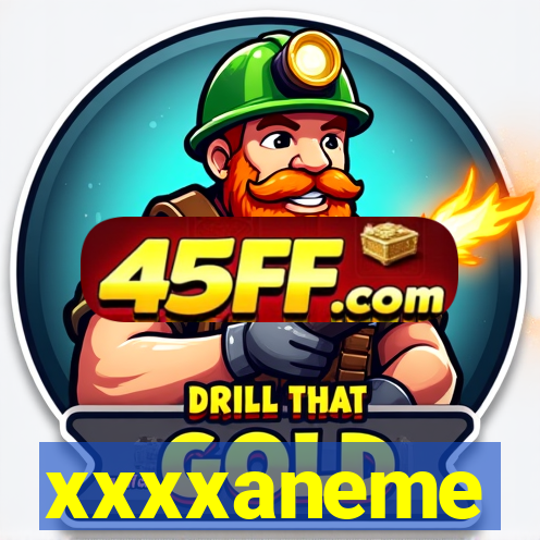 xxxxaneme